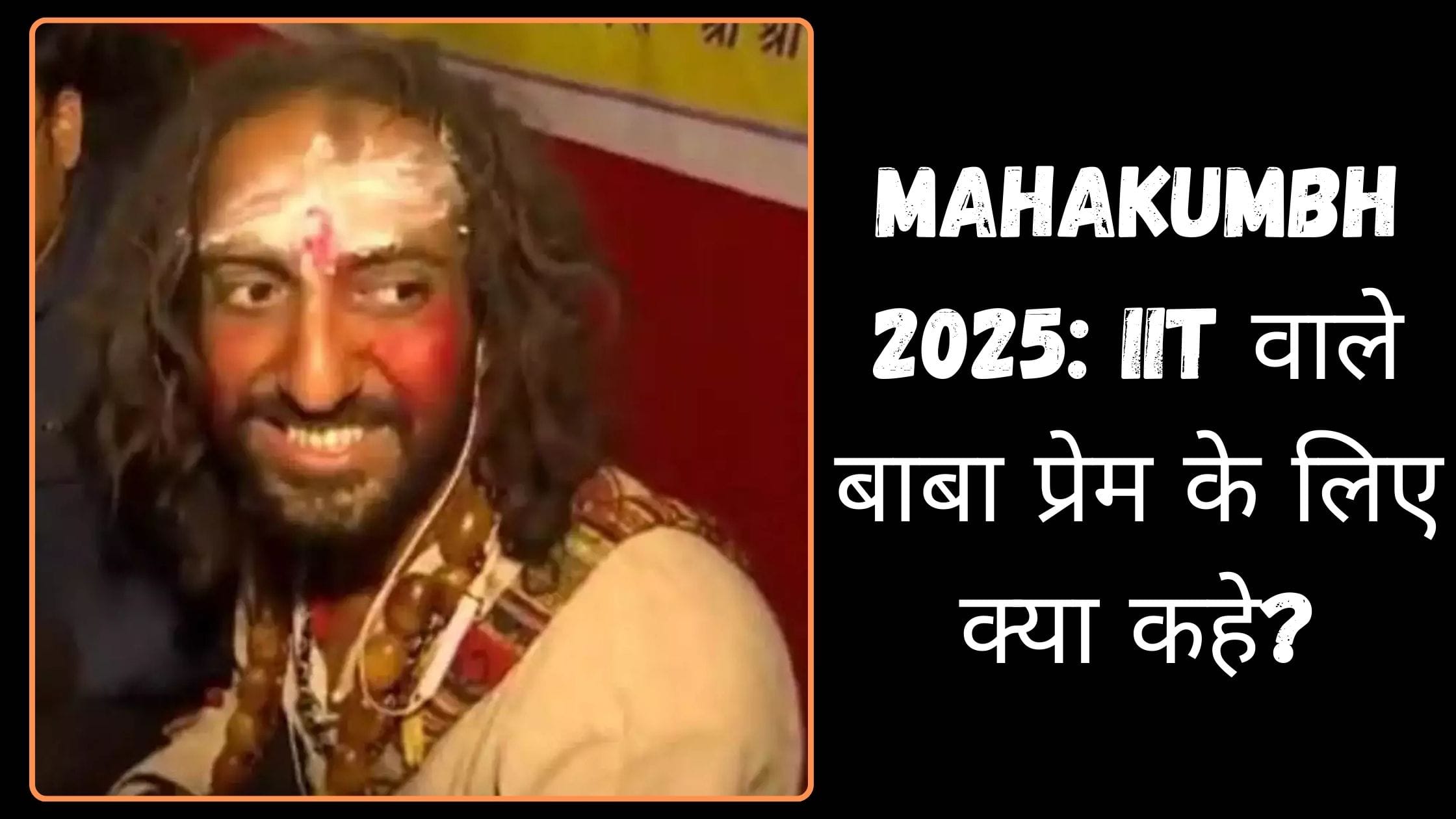 MahaKumbh 2025 IIT वाले बाबा प्रेम के लिए क्या कहे