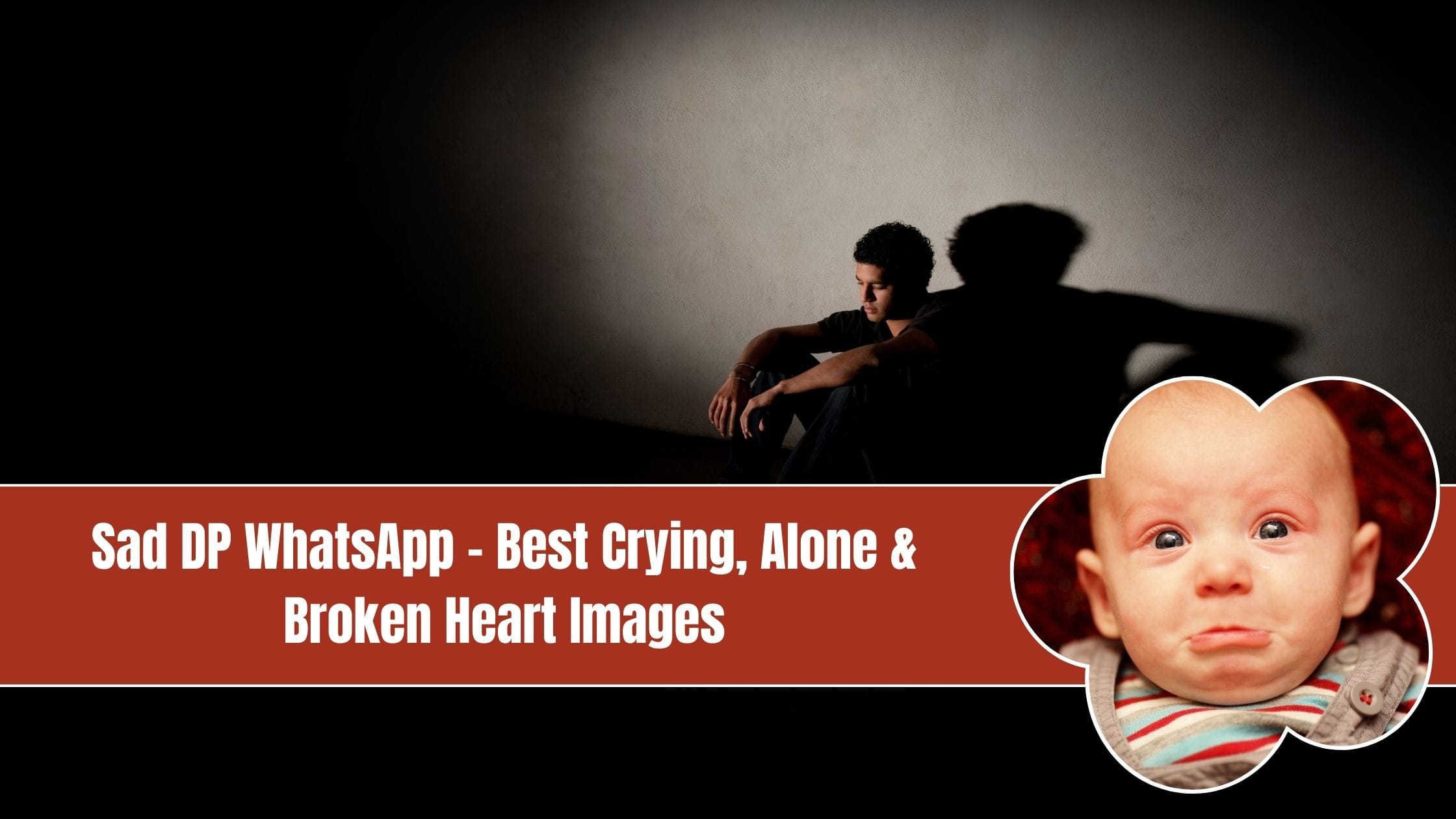 Sad DP WhatsApp – Best Crying, Alone & Broken Heart Images